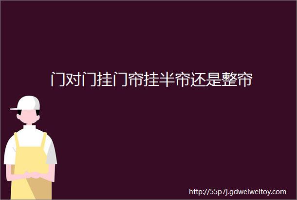 门对门挂门帘挂半帘还是整帘